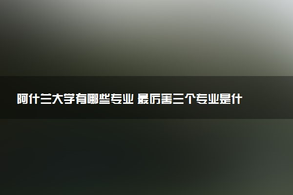 阿什兰大学有哪些专业 最厉害三个专业是什么