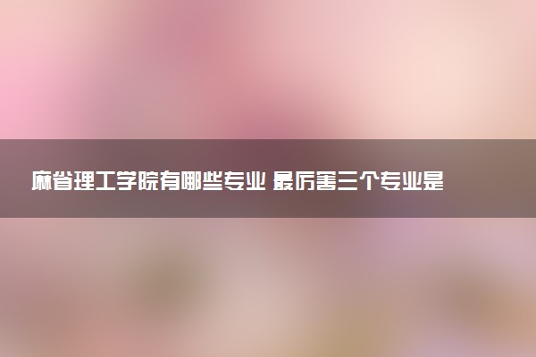 麻省理工学院有哪些专业 最厉害三个专业是什么
