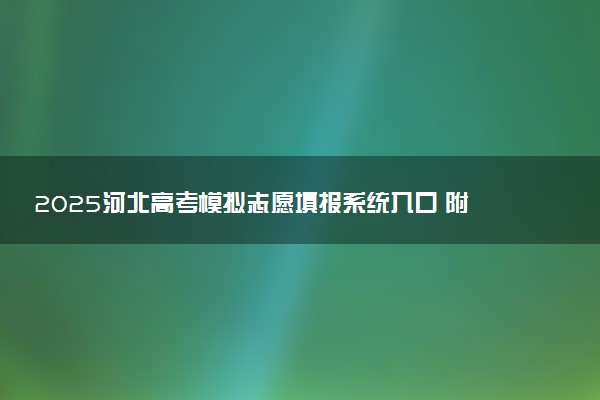 2025河北高考模拟志愿填报系统入口 附填报时间及流程