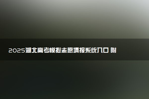 2025湖北高考模拟志愿填报系统入口 附填报时间及流程