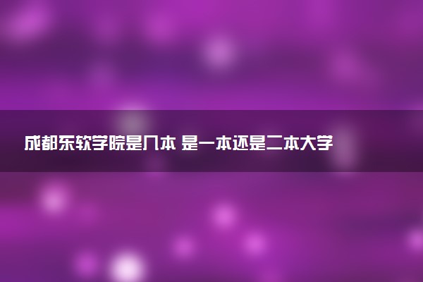成都东软学院是几本 是一本还是二本大学