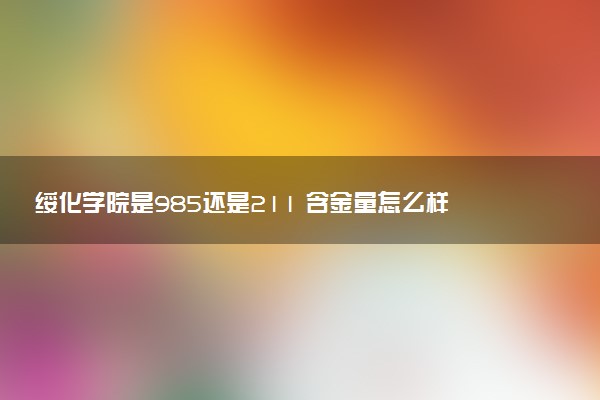 绥化学院是985还是211 含金量怎么样