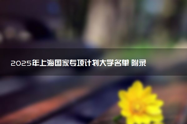 2025年上海国家专项计划大学名单 附录取分数线