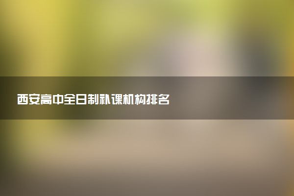 西安高中全日制补课机构排名
