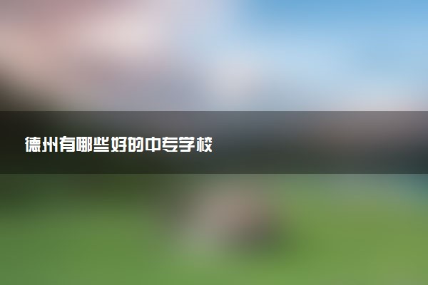 德州有哪些好的中专学校
