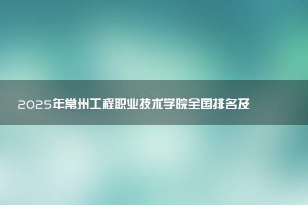2025年常州工程职业技术学院全国排名及录取分数线