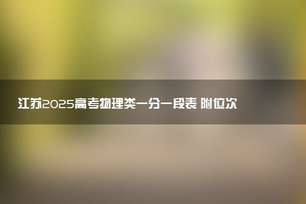 江苏2025高考物理类一分一段表 附位次排名对应大学