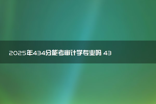 2025年434分能考审计学专业吗 434分审计学专业大学推荐