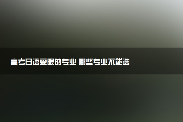 高考日语受限的专业 哪些专业不能选