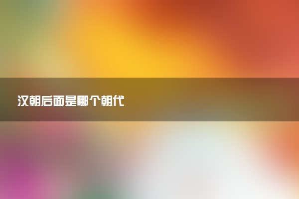 汉朝后面是哪个朝代
