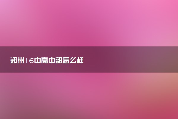 郑州16中高中部怎么样