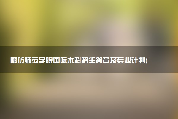 廊坊师范学院国际本科招生简章及专业计划（2025参考）
