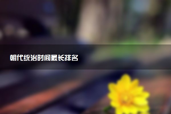 朝代统治时间最长排名