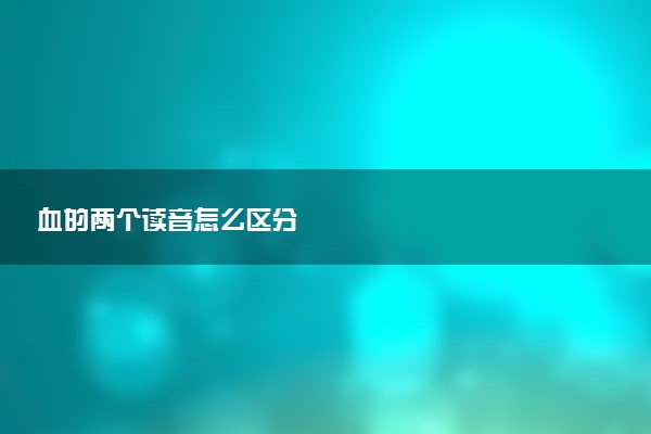 血的两个读音怎么区分