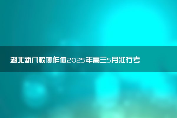 湖北新八校协作体2025年高三5月壮行考试试题及答案汇总