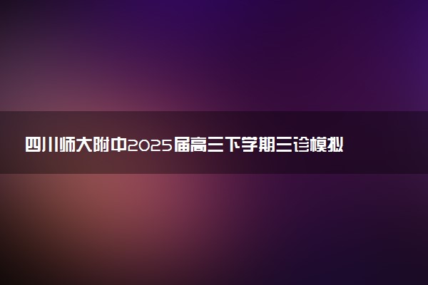 四川师大附中2025届高三下学期三诊模拟二试题及答案汇总