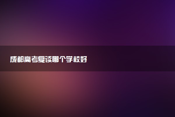 成都高考复读哪个学校好