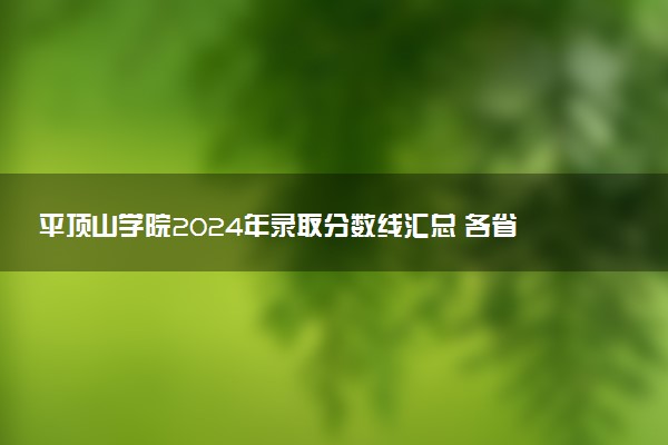 平顶山学院2024年录取分数线汇总 各省最低分与位次排名及2025报考指南