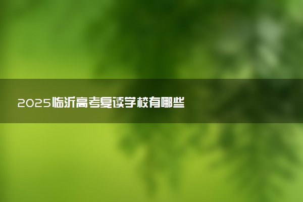 2025临沂高考复读学校有哪些