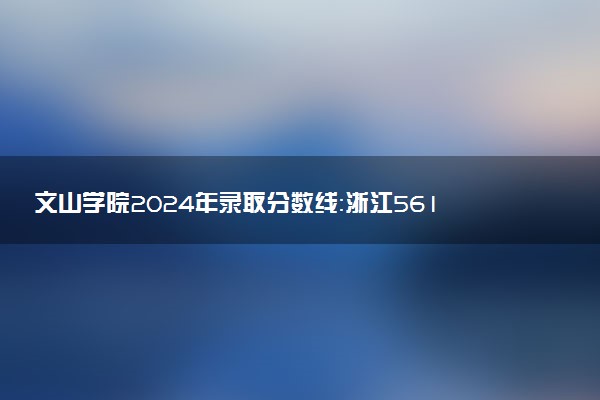 文山学院2024年录取分数线：浙江561分领跑，云南389分垫底 2025报考建议及事项