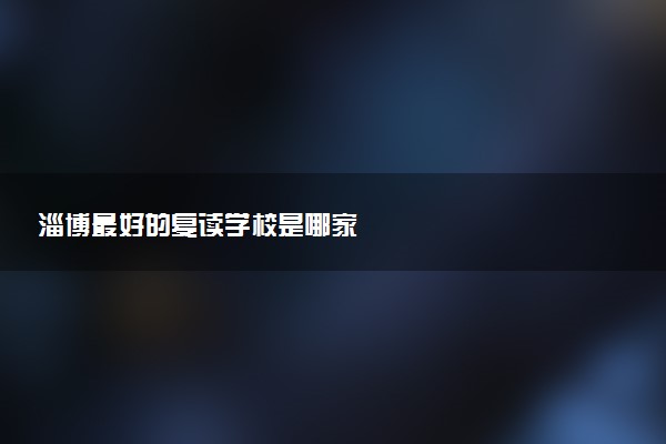 淄博最好的复读学校是哪家
