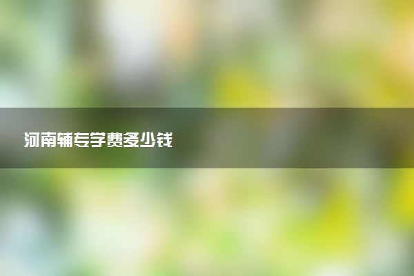 河南辅专学费多少钱