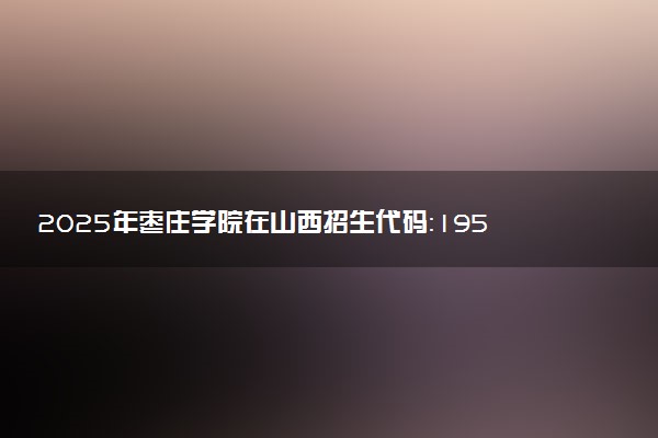 2025年枣庄学院在山西招生代码：1959 专业代码及报考指南