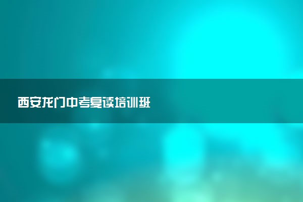 西安龙门中考复读培训班