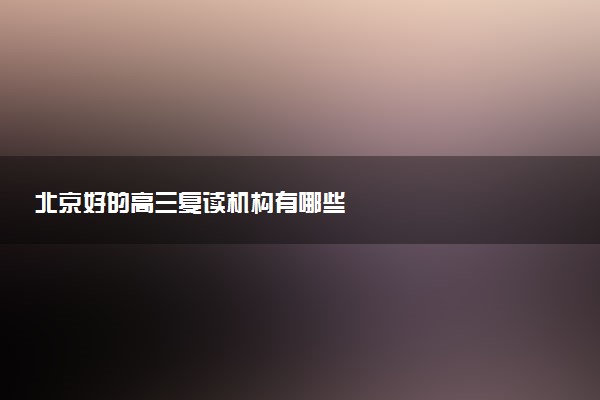 北京好的高三复读机构有哪些