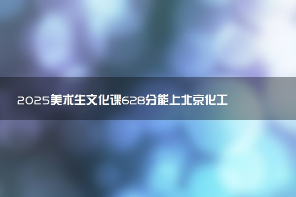 2025美术生文化课628分能上北京化工大学吗