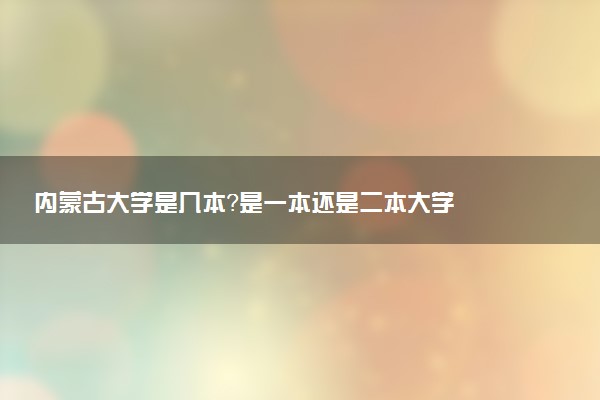 内蒙古大学是几本？是一本还是二本大学