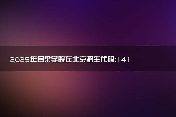 2025年吕梁学院在北京招生代码：1411 专业代码及报考指南