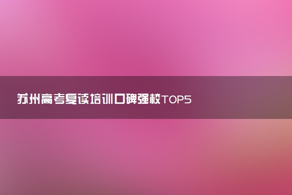 苏州高考复读培训口碑强校TOP5