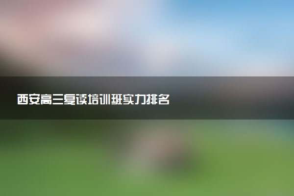 西安高三复读培训班实力排名