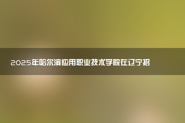 2025年哈尔滨应用职业技术学院在辽宁招生代码及专业代码 哈尔滨应用职业技术学院辽宁代码是多少？怎么查询？