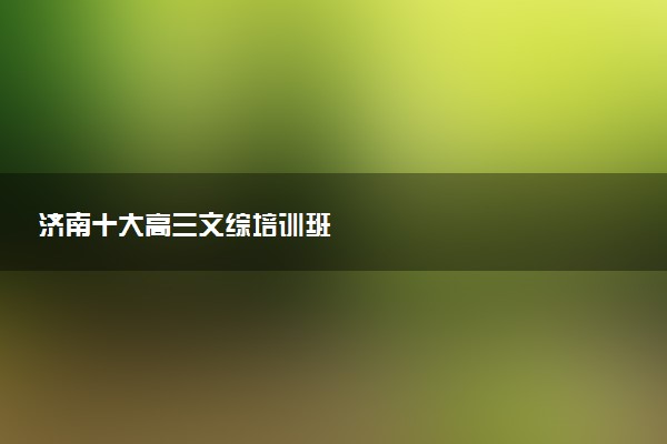 济南十大高三文综培训班