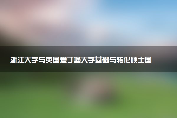 浙江大学与英国爱丁堡大学基础与转化硕士国际知名度怎么样？