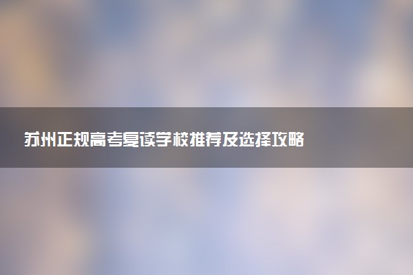 苏州正规高考复读学校推荐及选择攻略
