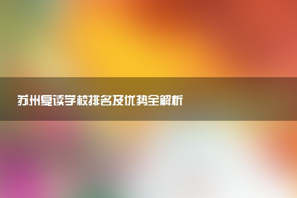 苏州复读学校排名及优势全解析