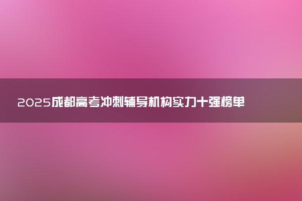 2025成都高考冲刺辅导机构实力十强榜单