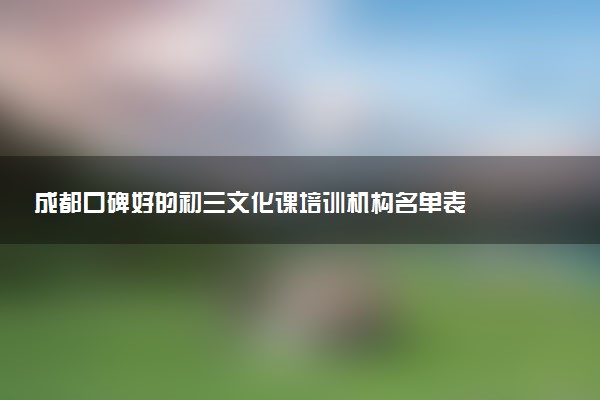 成都口碑好的初三文化课培训机构名单表