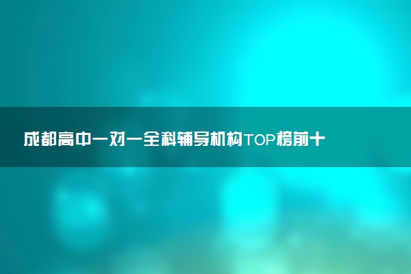 成都高中一对一全科辅导机构TOP榜前十