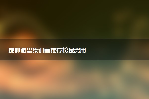 成都雅思集训营推荐榜及费用