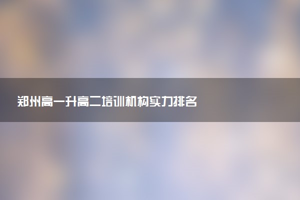 郑州高一升高二培训机构实力排名