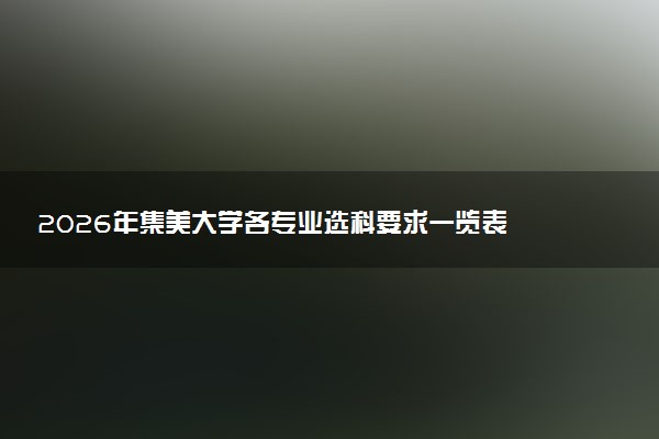 2026年集美大学各专业选科要求一览表 新高考选科对应专业有哪些