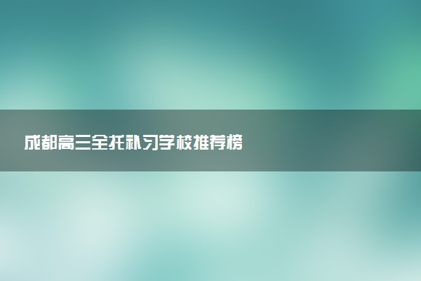 成都高三全托补习学校推荐榜
